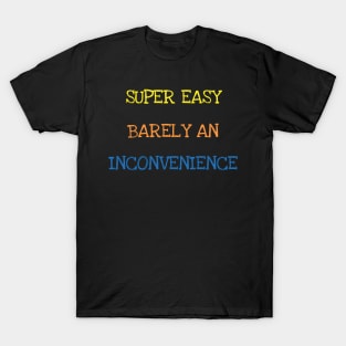 Super Easy Barely An Inconvenience Sarcasm Funny Saying Tee T-Shirt T-Shirt